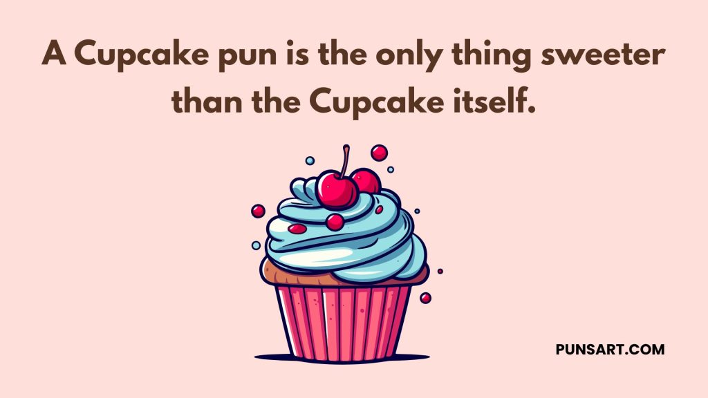 A Cupcake pun is the only thing sweeter than the Cupcake itself.