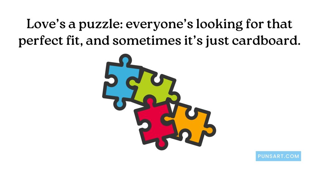 Love’s a puzzle: everyone’s looking for that perfect fit, and sometimes it’s just cardboard.
