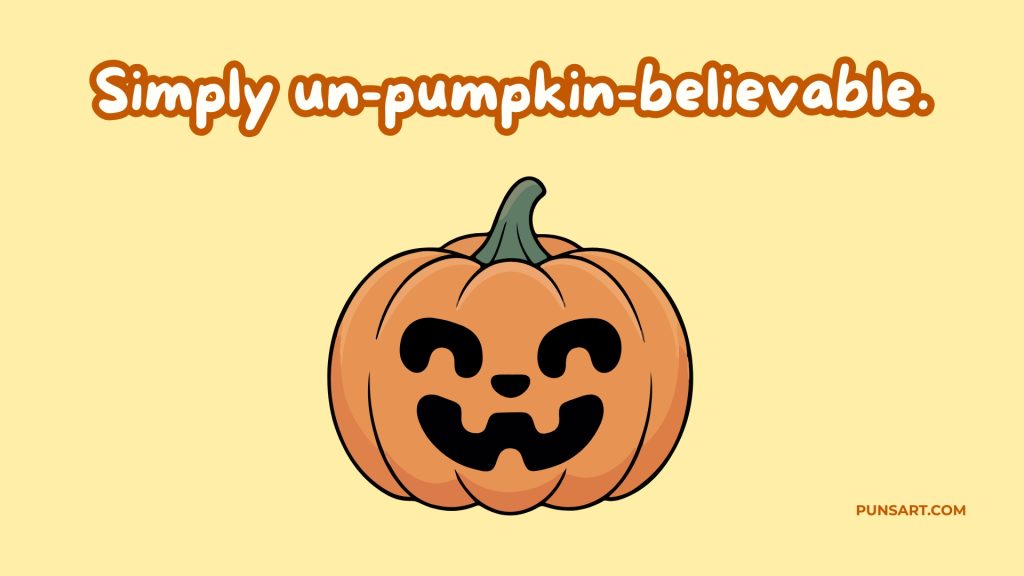 Simply un-pumpkin-believable.