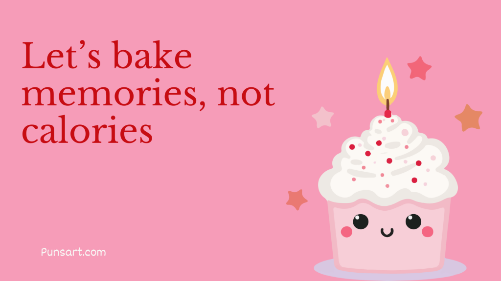 Let’s bake memories, not calories.