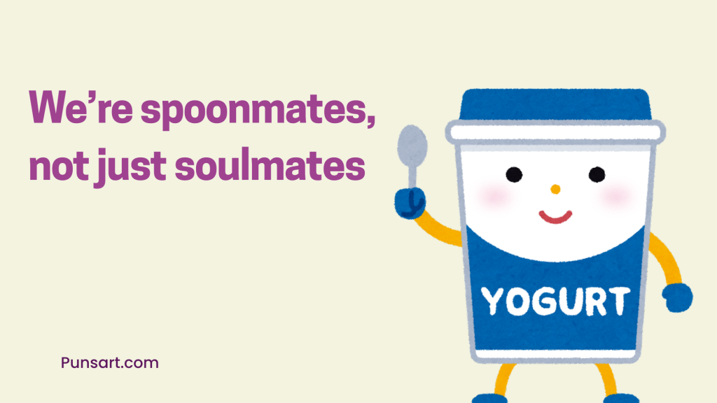 We’re spoonmates, not just soulmates.