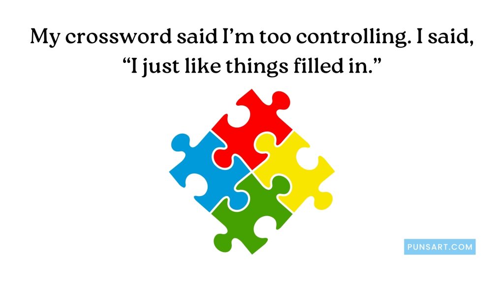 My crossword said I’m too controlling. I said, “I just like things filled in.”
