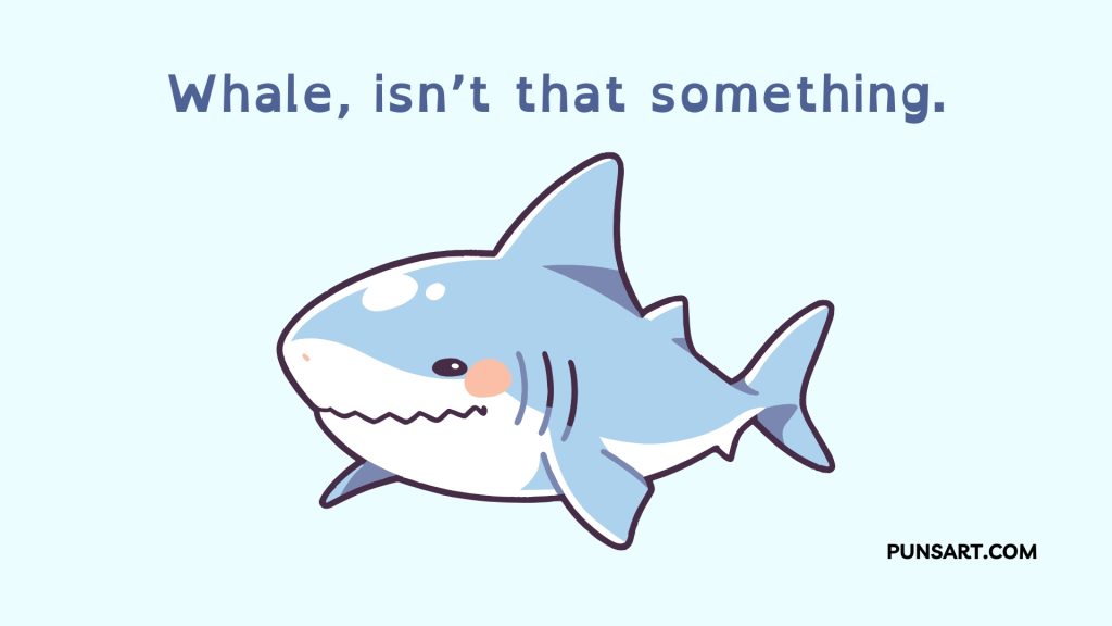 Whale, isn’t that something.