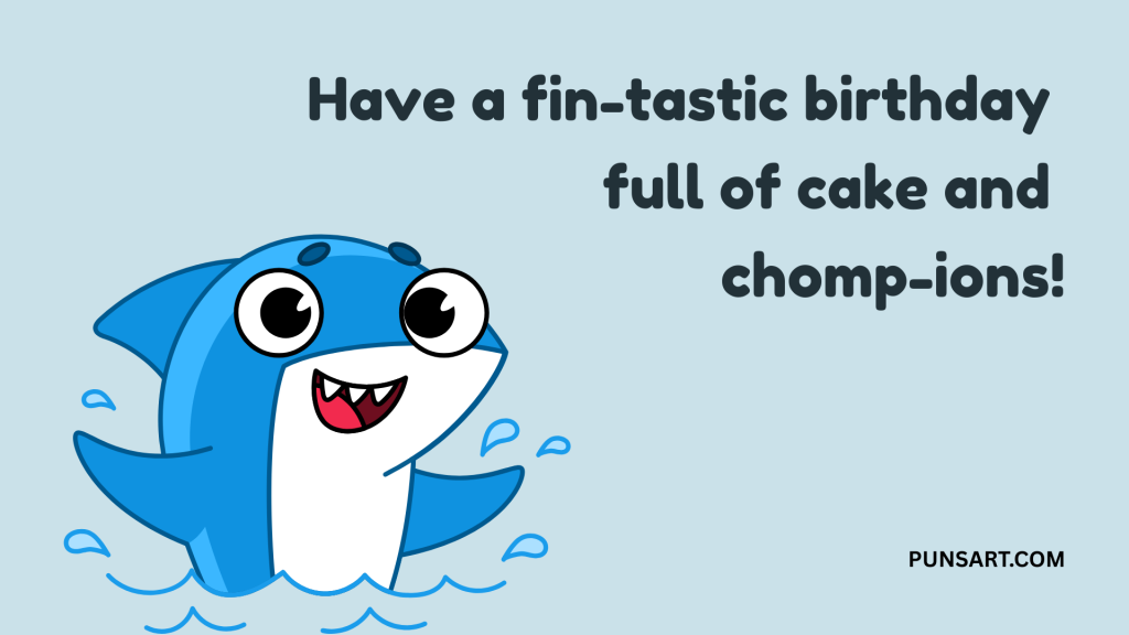 Have a fin-tastic birthday
full of cake and
chomp-ions!