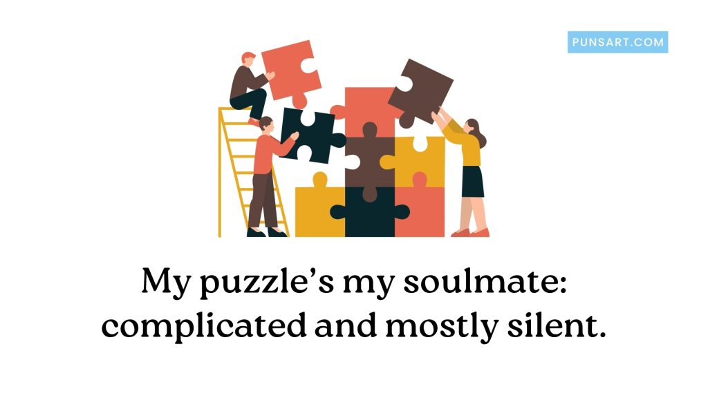 My puzzle’s my soulmate: complicated and mostly silent.