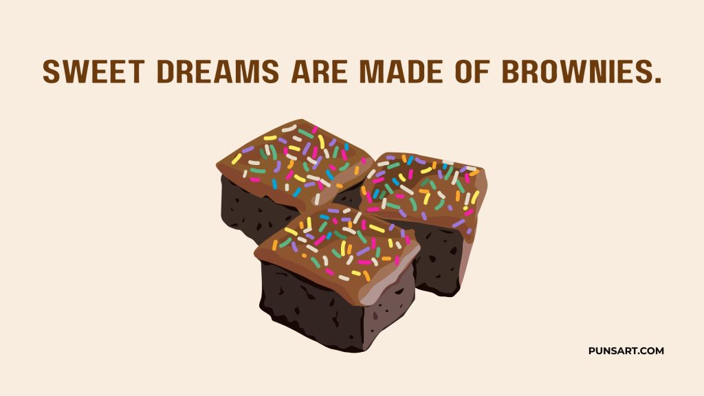 Sweet dreams are made of brownies.