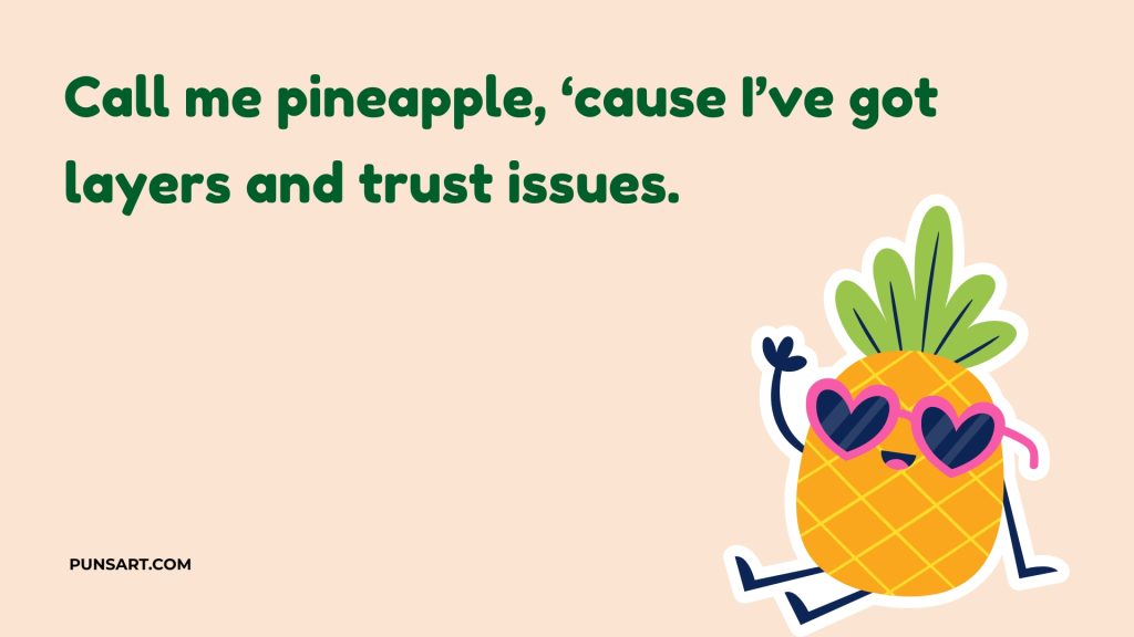 Call me pineapple, ‘cause I’ve got layers and trust issues.