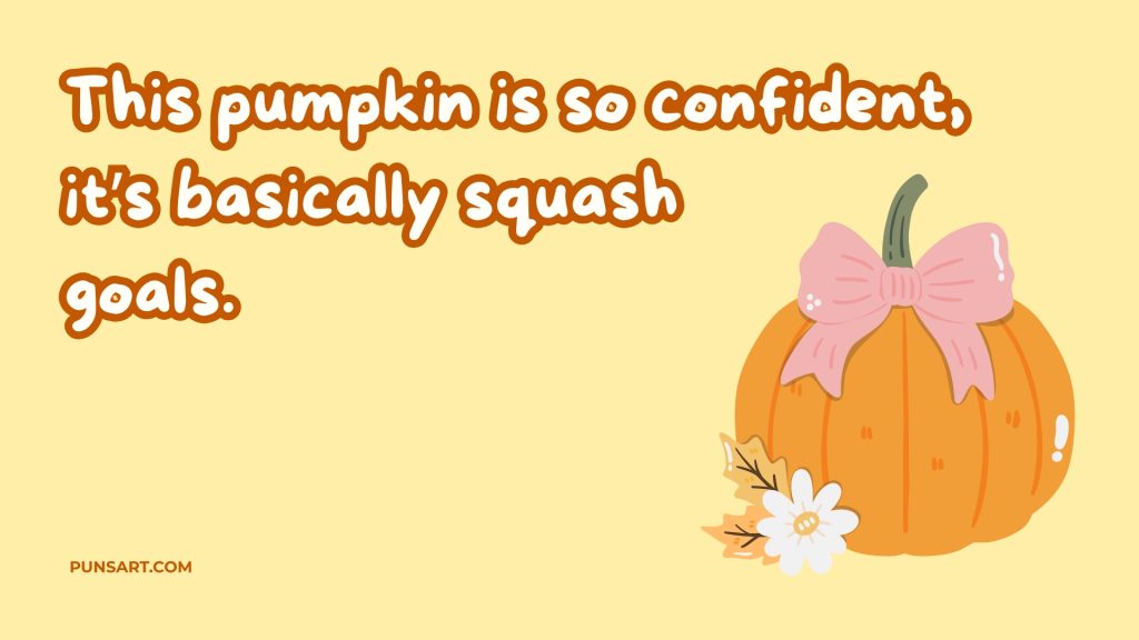 This pumpkin is so confident, it’s basically squash 
goals.