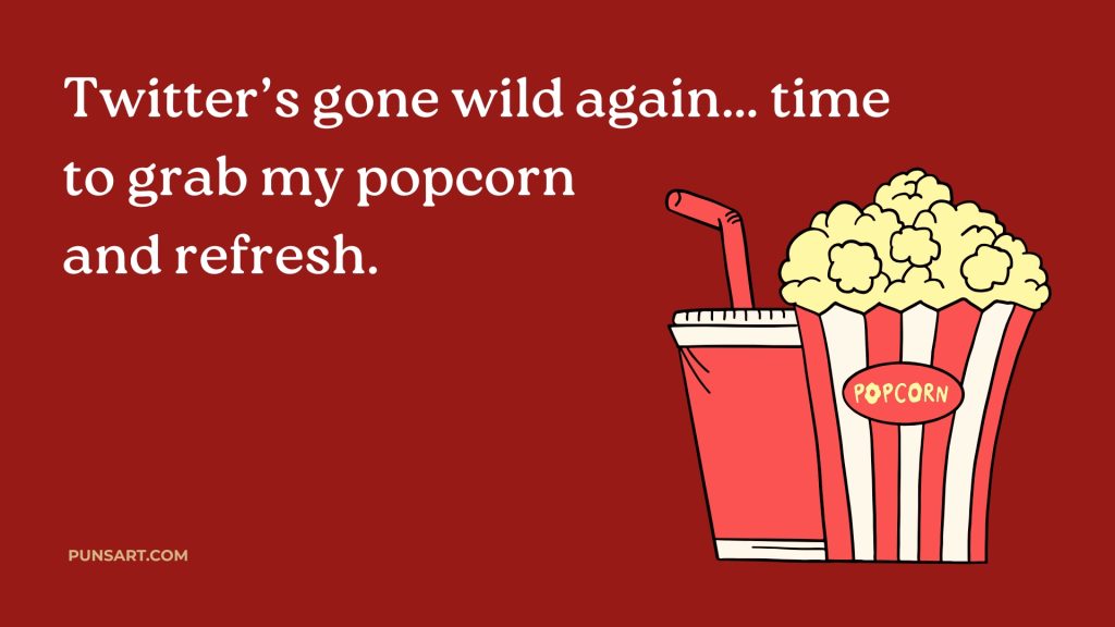 Twitter’s gone wild again… time
to grab my popcorn
and refresh.