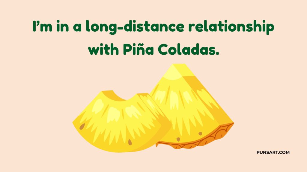 I’m in a long-distance relationship with Piña Coladas.