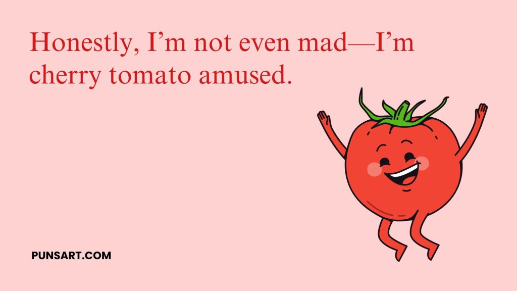 Honestly, I’m not even mad—I’m cherry tomato amused.