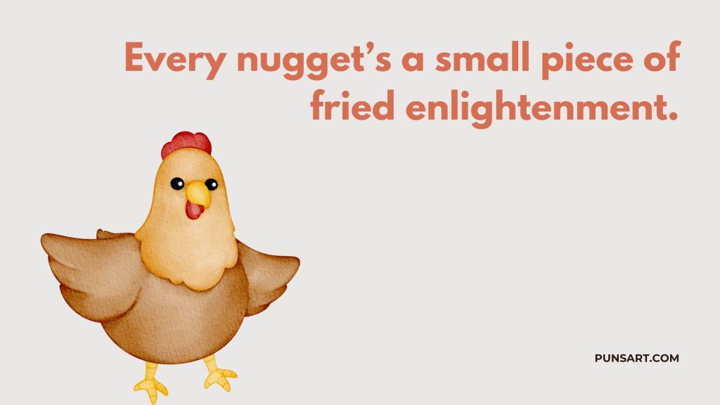 Every nugget’s a small piece of fried enlightenment.