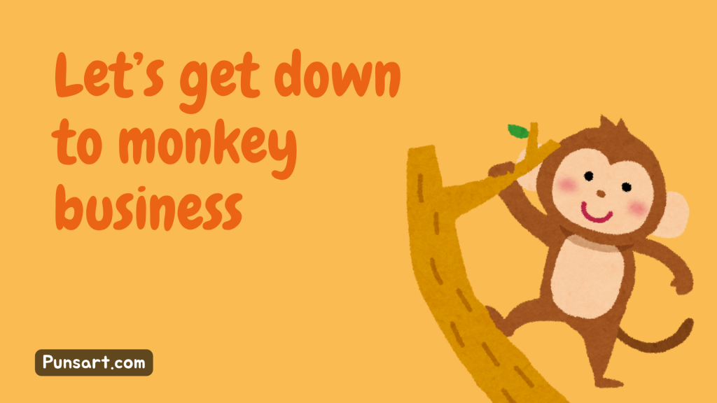 Let’s get down to monkey business.
