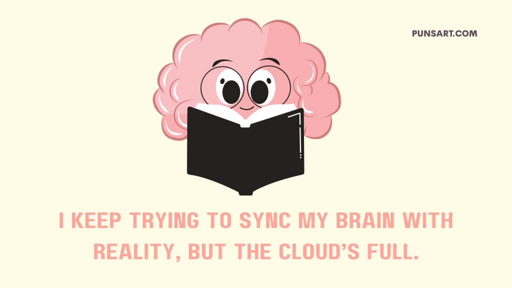 I keep trying to sync my Brain with reality, but the cloud’s full.