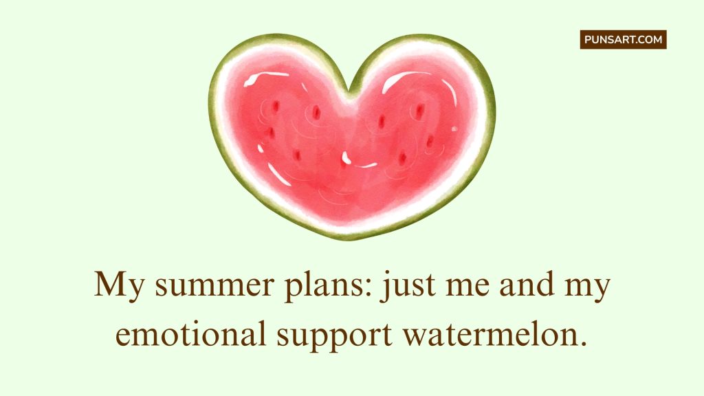 My summer plans: just me and my emotional support watermelon.